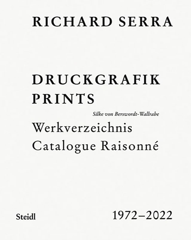 Richard Serra: Catalogue Raisonné: Prints 1972–2022