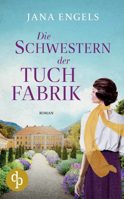 Die Schwestern der Tuchfabrik Die historische Familiensaga im 20. Jahrhundert: Zwei Frauen in bewegten Zeiten