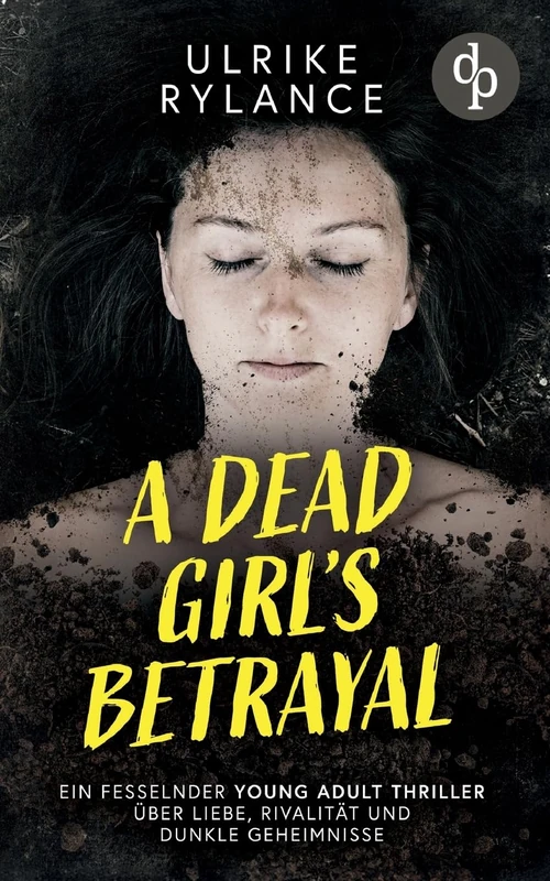 A Dead Girl's Betrayal Ein fesselnder Young Adult Thriller über Liebe, Rivalität und dunkle Geheimnisse: Die Tote schweigt. Doch ihre Lüge lebt weiter.