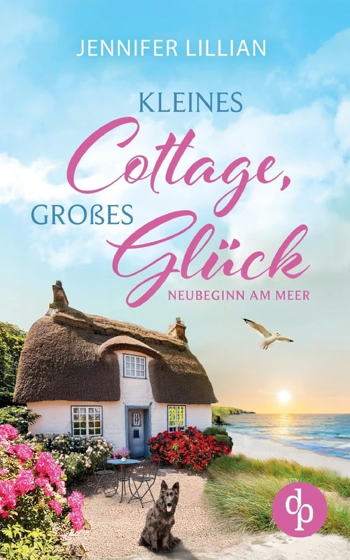 Kleines Cottage, großes Glück Eine Wholesome Romance über Freundschaft und die große Liebe im neuen Zuhause an der Küste: Neubeginn am Meer