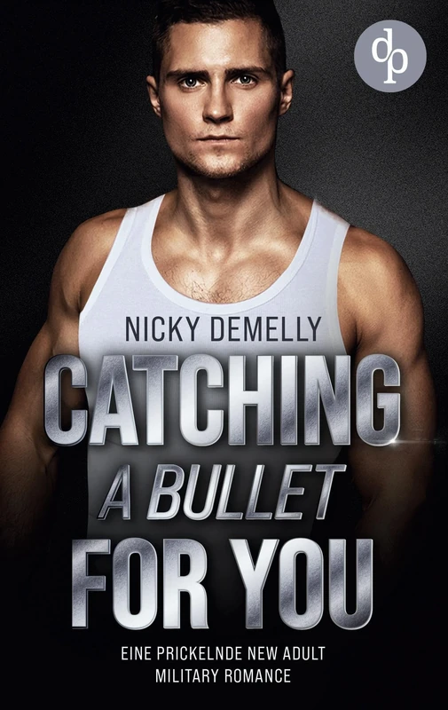 Catching a bullet for you: Eine prickelnde New Adult Military Romance