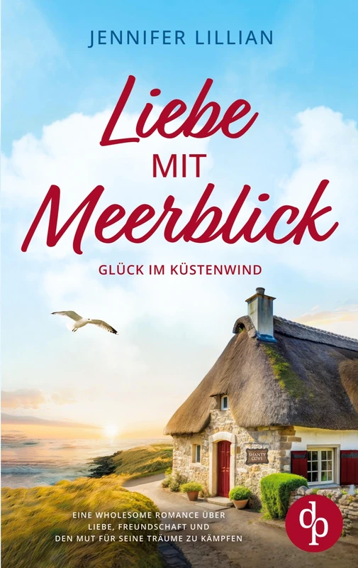 Liebe mit Meerblick Eine Wholesome Romance über Liebe, Freundschaft und den Mut für seine Träume zu kämpfen: Glück im Küstenwind