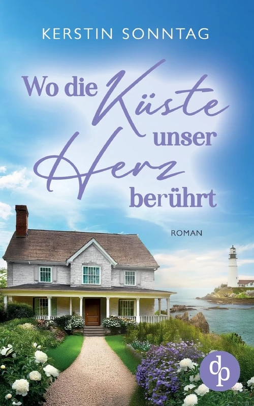 Wo die Küste unser Herz berührt Ein Neuanfangs-Liebesroman in einer wildromantischen Kleinstadt: Zwischen Verlust, Hoffnung und einem Neuanfang für die Liebe
