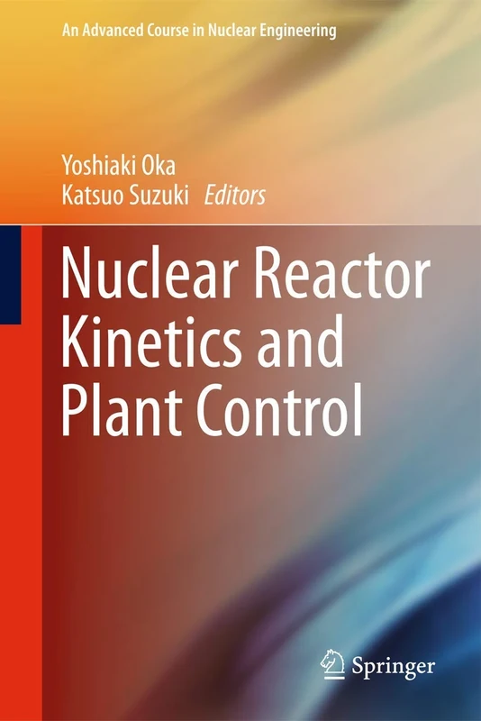 Nuclear Reactor Kinetics and Plant Control (An Advanced Course in Nuclear Engineering)