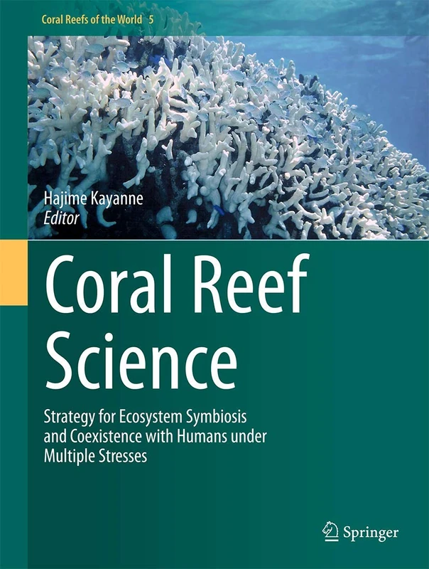 Coral Reef Science: Strategy for Ecosystem Symbiosis and Coexistence with Humans under Multiple Stresses: 5 (Coral Reefs of the World, 5)