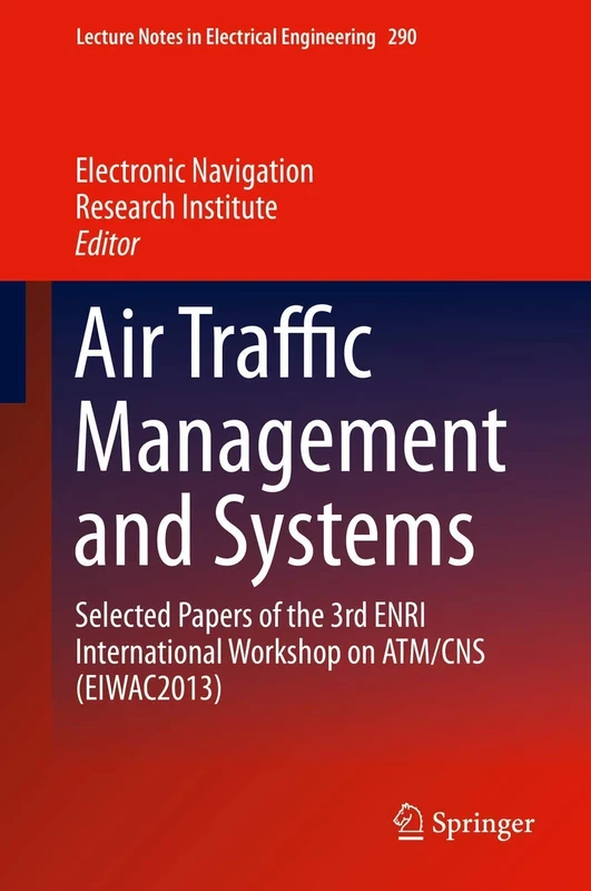 Air Traffic Management and Systems: Selected Papers of the 3rd ENRI International Workshop on ATM/CNS (EIWAC2013): 290 (Lecture Notes in Electrical Engineering, 290)