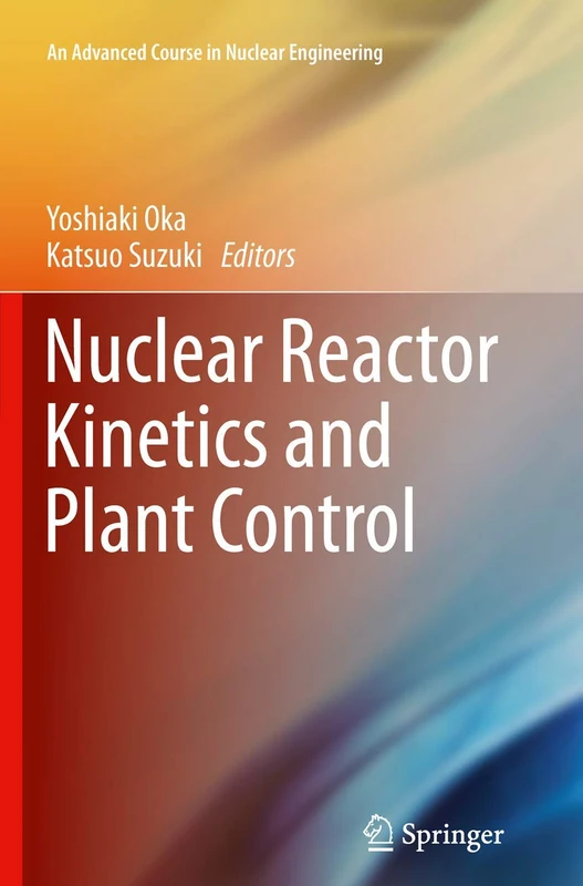 Nuclear Reactor Kinetics and Plant Control (An Advanced Course in Nuclear Engineering)