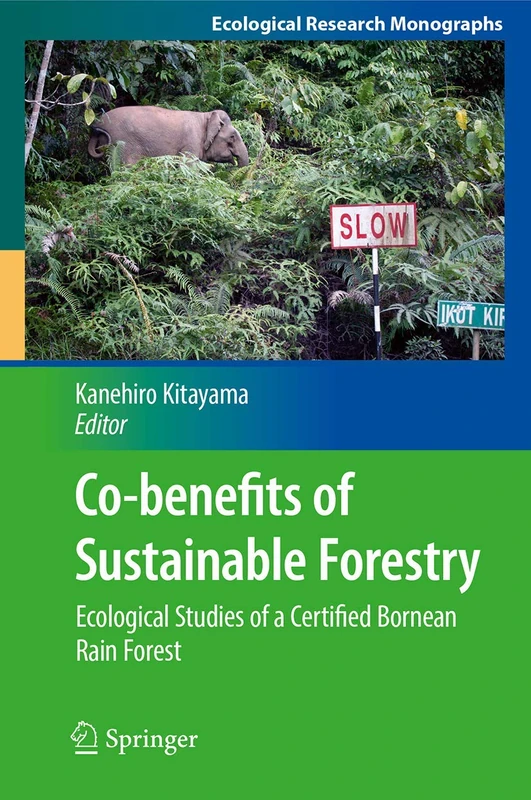 Co-benefits of Sustainable Forestry: Ecological Studies of a Certified Bornean Rain Forest (Ecological Research Monographs)