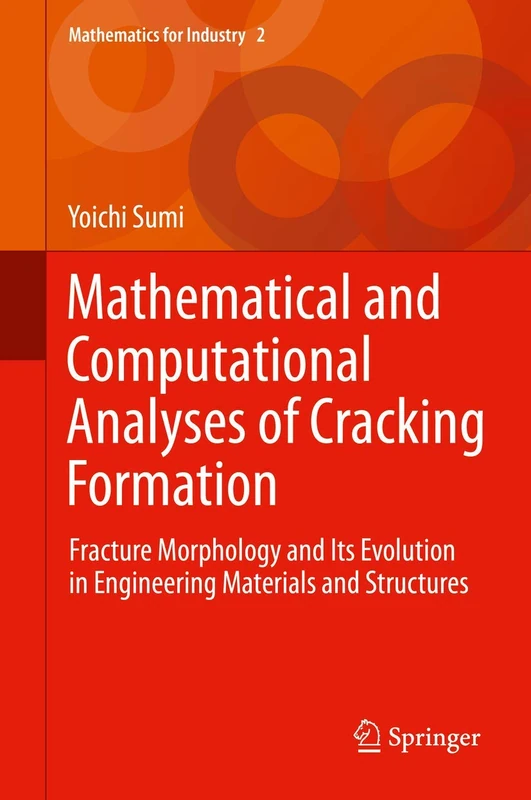 Mathematical and Computational Analyses of Cracking Formation: Fracture Morphology and Its Evolution in Engineering Materials and Structures: 2 (Mathematics for Industry, 2)