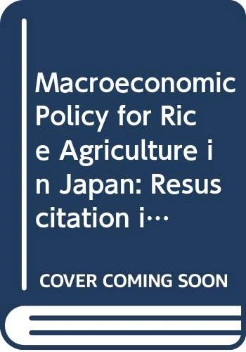 Macroeconomic Policy for Rice Agriculture in Japan: Resuscitation in the Liberalized Competitive Market: 120 (New Frontiers in Regional Science: Asian Perspectives, 120)