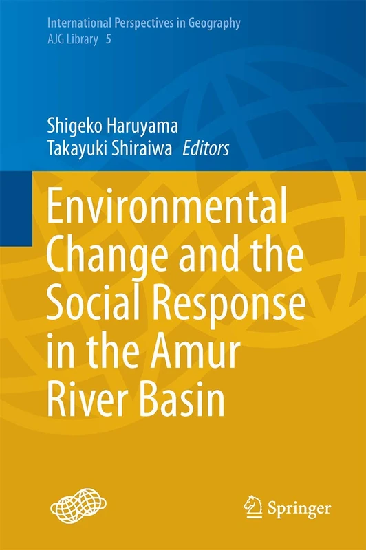 Environmental Change and the Social Response in the Amur River Basin: 5 (International Perspectives in Geography, 5)