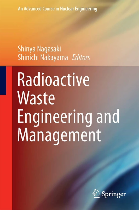 Radioactive Waste Engineering and Management: 6 (An Advanced Course in Nuclear Engineering)