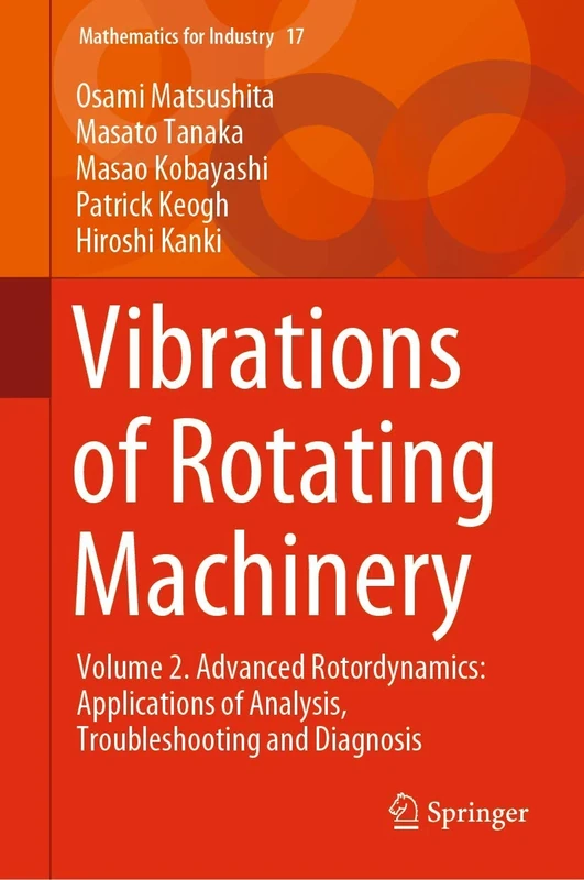 Vibrations of Rotating Machinery: Volume 2. Advanced Rotordynamics: Applications of Analysis, Troubleshooting and Diagnosis: 17 (Mathematics for Industry)