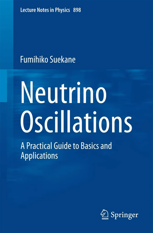 Neutrino Oscillations: A Practical Guide to Basics and Applications: 898 (Lecture Notes in Physics, 898)