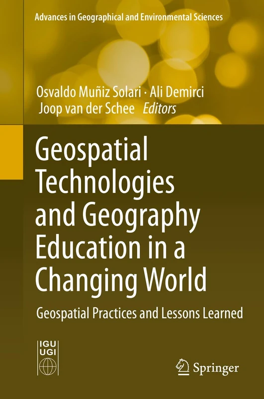 Geospatial Technologies and Geography Education in a Changing World: Geospatial Practices and Lessons Learned (Advances in Geographical and Environmental Sciences)