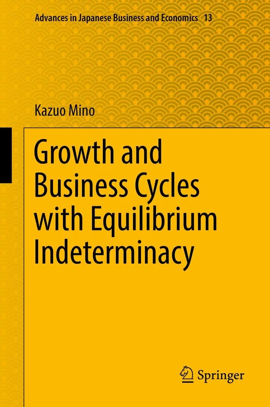Growth and Business Cycles with Equilibrium Indeterminacy: 13 (Advances in Japanese Business and Economics, 13)
