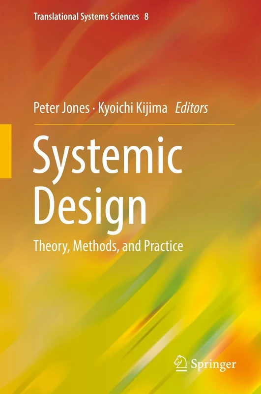Systemic Design: Theory, Methods, and Practice: 8 (Translational Systems Sciences, 8)