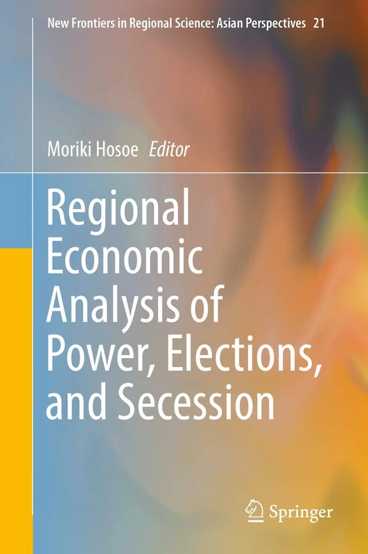 Regional Economic Analysis of Power, Elections, and Secession: 21 (New Frontiers in Regional Science: Asian Perspectives, 21)