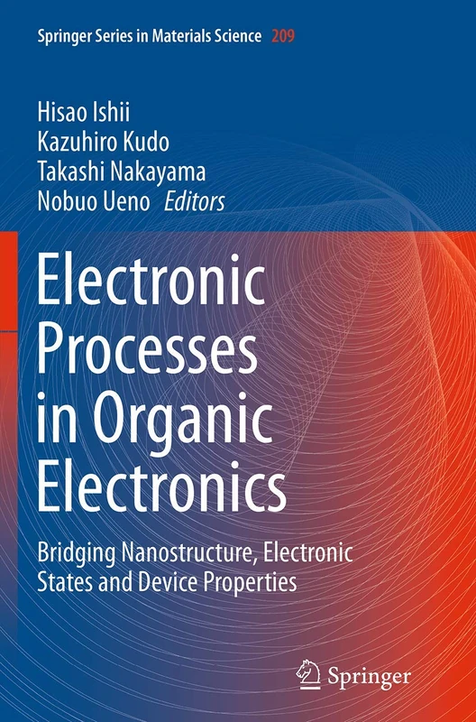 Electronic Processes in Organic Electronics: Bridging Nanostructure, Electronic States and Device Properties: 209 (Springer Series in Materials Science, 209)