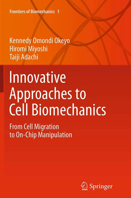 Innovative Approaches to Cell Biomechanics: From Cell Migration to On-Chip Manipulation: 1 (Frontiers of Biomechanics, 1)