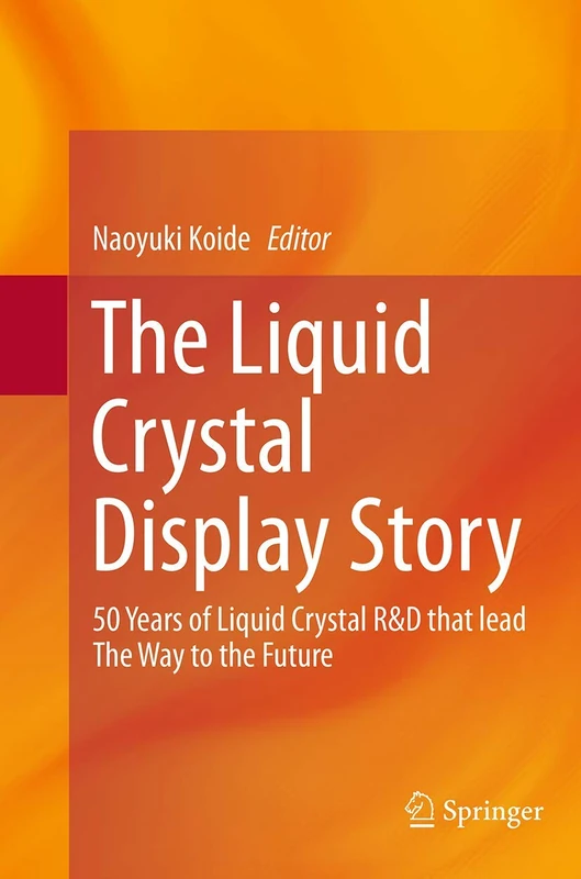 The Liquid Crystal Display Story: 50 Years of Liquid Crystal R&D that lead The Way to the Future