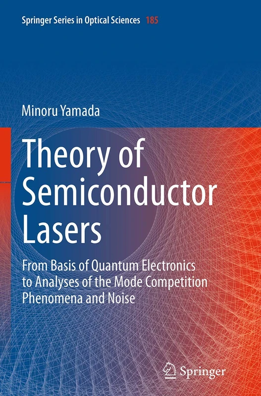 Theory of Semiconductor Lasers: From Basis of Quantum Electronics to Analyses of the Mode Competition Phenomena and Noise: 185 (Springer Series in Optical Sciences, 185) - Image 1