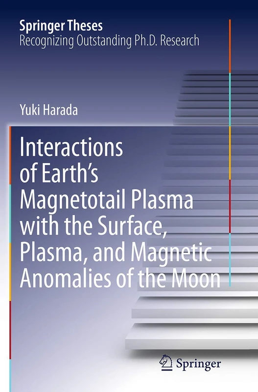 Interactions of Earth’s Magnetotail Plasma with the Surface, Plasma, and Magnetic Anomalies of the Moon (Springer Theses)