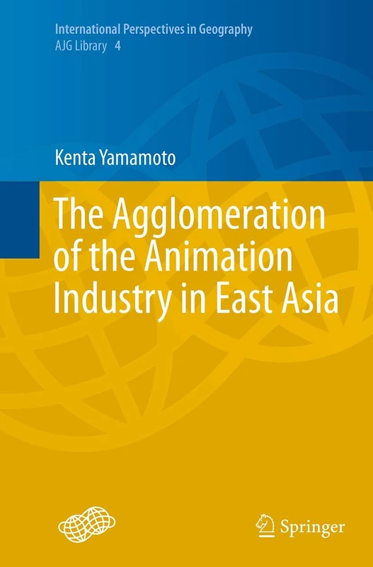 The Agglomeration of the Animation Industry in East Asia: 4 (International Perspectives in Geography, 4) - Image 1