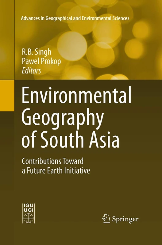 Environmental Geography of South Asia: Contributions Toward a Future Earth Initiative (Advances in Geographical and Environmental Sciences)