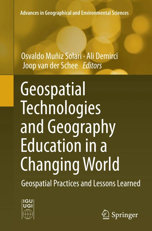 Geospatial Technologies and Geography Education in a Changing World: Geospatial Practices and Lessons Learned (Advances in Geographical and Environmental Sciences)