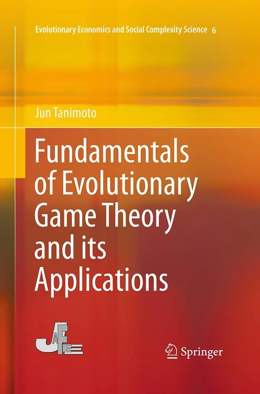 Fundamentals of Evolutionary Game Theory and its Applications: 6 (Evolutionary Economics and Social Complexity Science, 6)