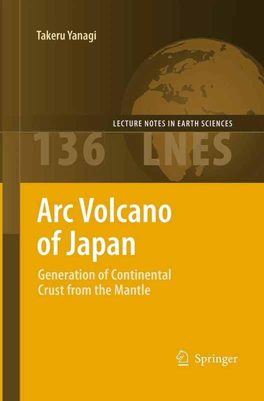 Arc Volcano of Japan: Generation of Continental Crust from the Mantle: 136 (Lecture Notes in Earth Sciences, 136)