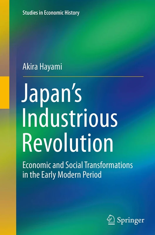 Japan’s Industrious Revolution: Economic and Social Transformations in the Early Modern Period (Studies in Economic History)