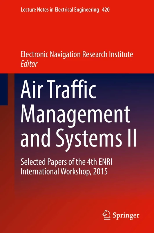 Air Traffic Management and Systems II: Selected Papers of the 4th ENRI International Workshop, 2015: 420 (Lecture Notes in Electrical Engineering, 420)