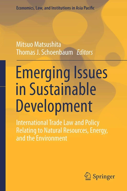 Emerging Issues in Sustainable Development: International Trade Law and Policy Relating to Natural Resources, Energy, and the Environment (Economics, Law, and Institutions in Asia Pacific)