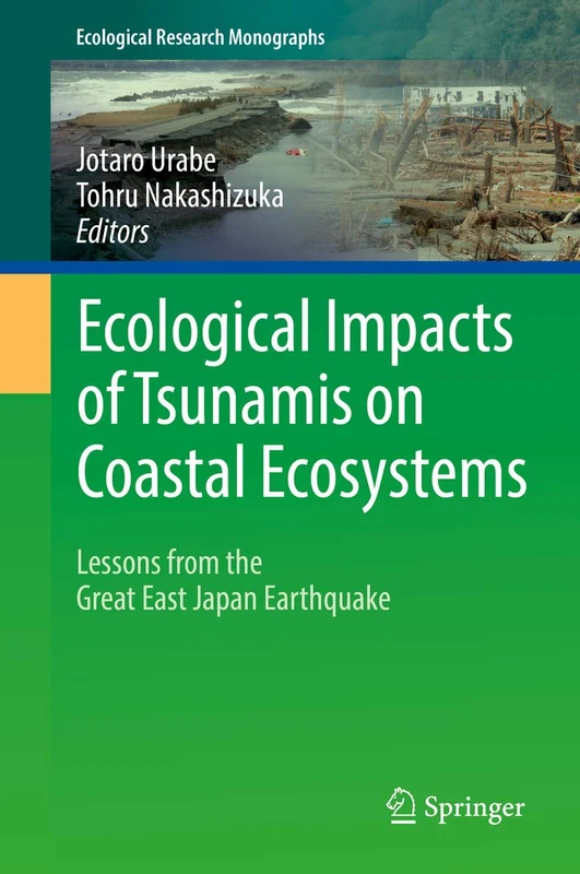 Ecological Impacts of Tsunamis on Coastal Ecosystems: Lessons from the Great East Japan Earthquake (Ecological Research Monographs)
