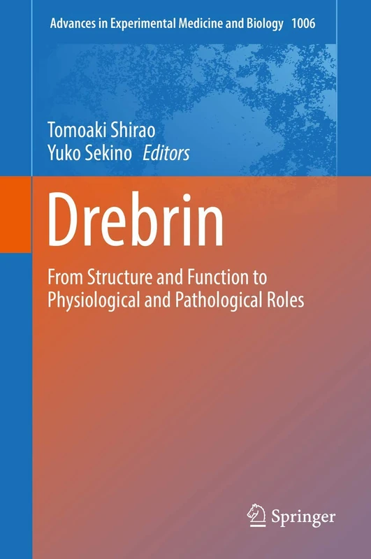Drebrin: From Structure and Function to Physiological and Pathological Roles: 1006 (Advances in Experimental Medicine and Biology, 1006)