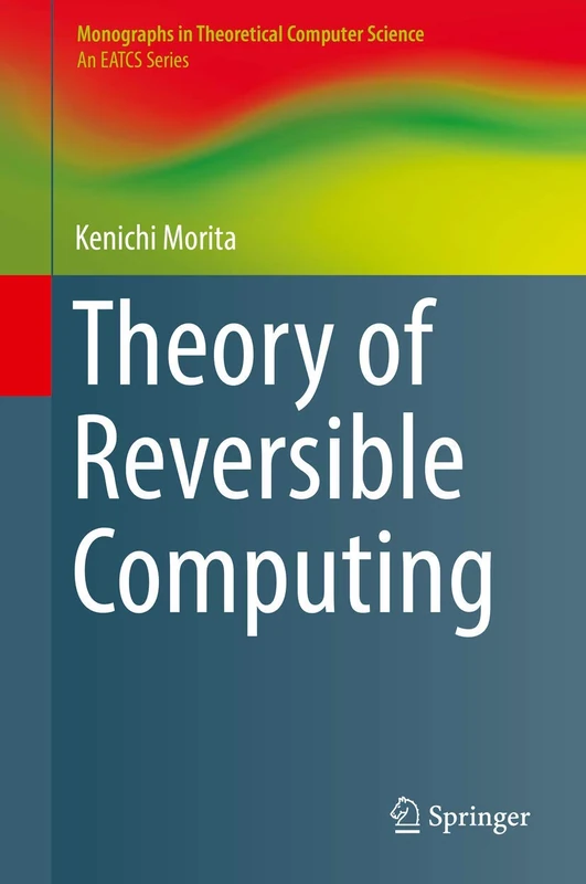 Theory of Reversible Computing (Monographs in Theoretical Computer Science. An EATCS Series)