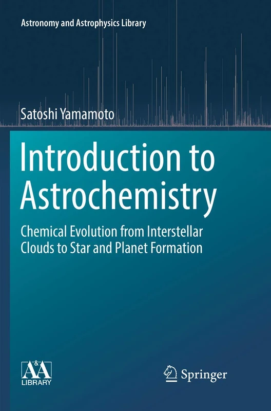 Introduction to Astrochemistry: Chemical Evolution from Interstellar Clouds to Star and Planet Formation: 7 (Astronomy and Astrophysics Library, 7)