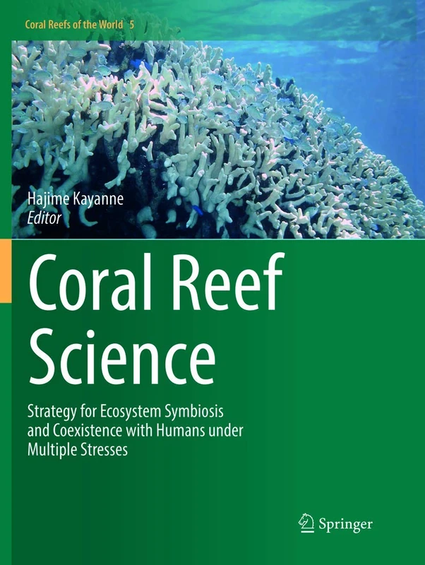 Coral Reef Science: Strategy for Ecosystem Symbiosis and Coexistence with Humans under Multiple Stresses: 5 (Coral Reefs of the World, 5)