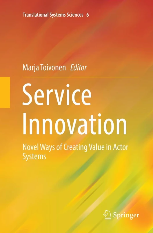 Service Innovation: Novel Ways of Creating Value in Actor Systems: 6 (Translational Systems Sciences, 6)