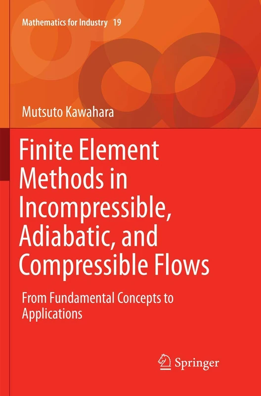 Finite Element Methods in Incompressible, Adiabatic, and Compressible Flows: From Fundamental Concepts to Applications: 19 (Mathematics for Industry, 19) - Image 1