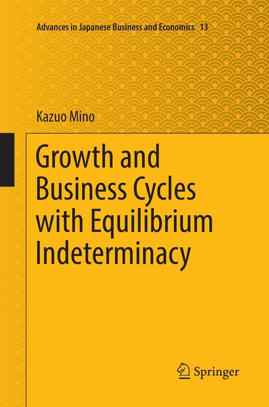 Growth and Business Cycles with Equilibrium Indeterminacy: 13 (Advances in Japanese Business and Economics, 13)