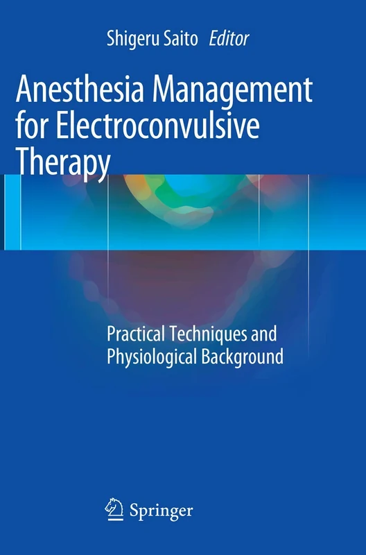 Anesthesia Management for Electroconvulsive Therapy: Practical Techniques and Physiological Background