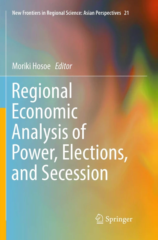Regional Economic Analysis of Power, Elections, and Secession: 21 (New Frontiers in Regional Science: Asian Perspectives, 21)