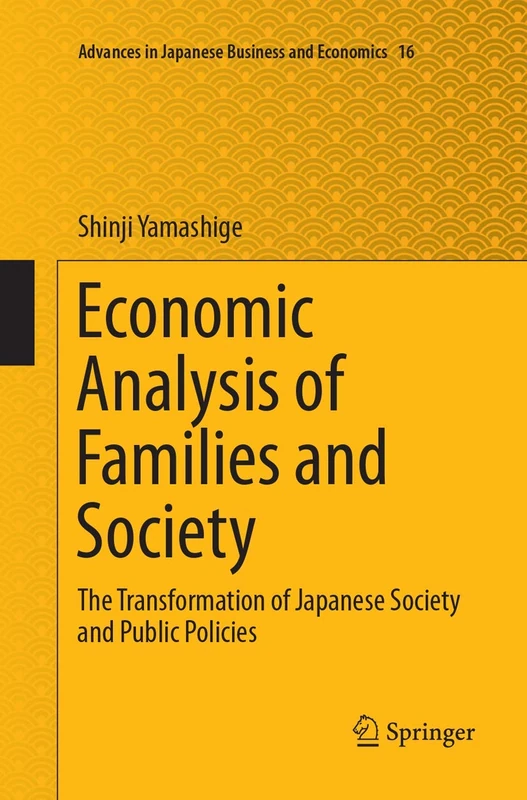 Economic Analysis of Families and Society: The Transformation of Japanese Society and Public Policies: 16 (Advances in Japanese Business and Economics, 16)