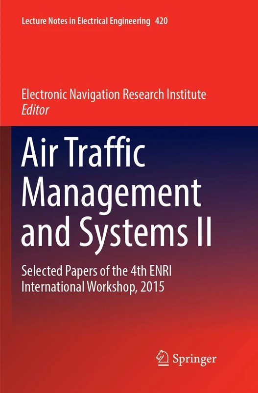 Air Traffic Management and Systems II: Selected Papers of the 4th ENRI International Workshop, 2015: 420 (Lecture Notes in Electrical Engineering, 420)