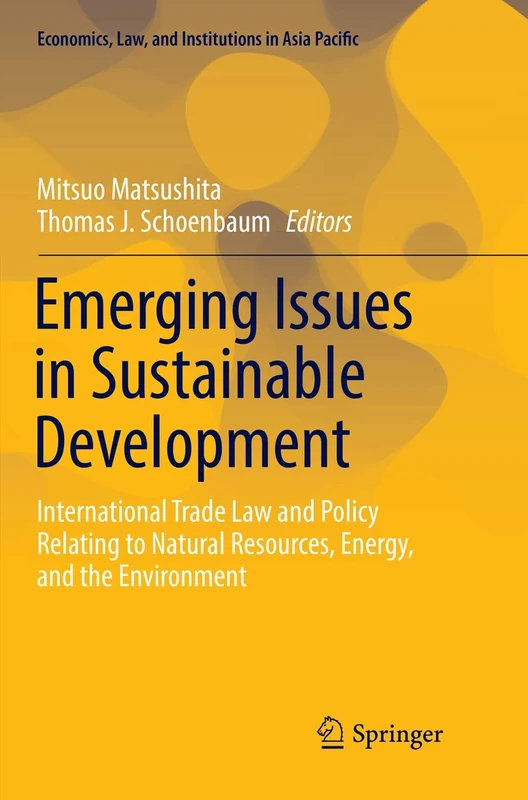 Emerging Issues in Sustainable Development: International Trade Law and Policy Relating to Natural Resources, Energy, and the Environment (Economics, Law, and Institutions in Asia Pacific)