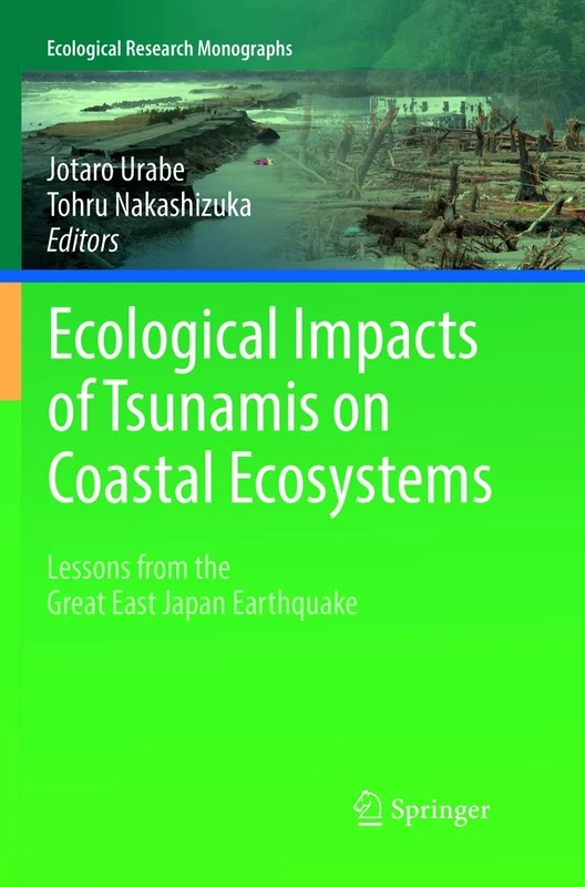 Ecological Impacts of Tsunamis on Coastal Ecosystems: Lessons from the Great East Japan Earthquake (Ecological Research Monographs)