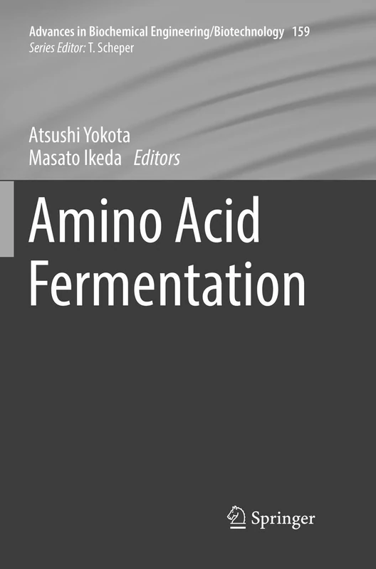 Amino Acid Fermentation: 159 (Advances in Biochemical Engineering/Biotechnology, 159)